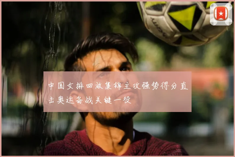 中国女排回放集锦主攻强势得分直击奥运备战关键一役